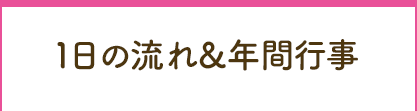 1日の流れ＆年間行事