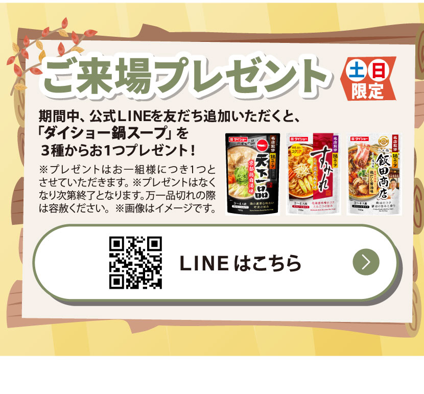 ご来場プレゼント土日限定　期間中公式LINEを友だち追加いただくと、「ダイショー鍋スープ」を3種からお一つプレゼント！LINEはこちら