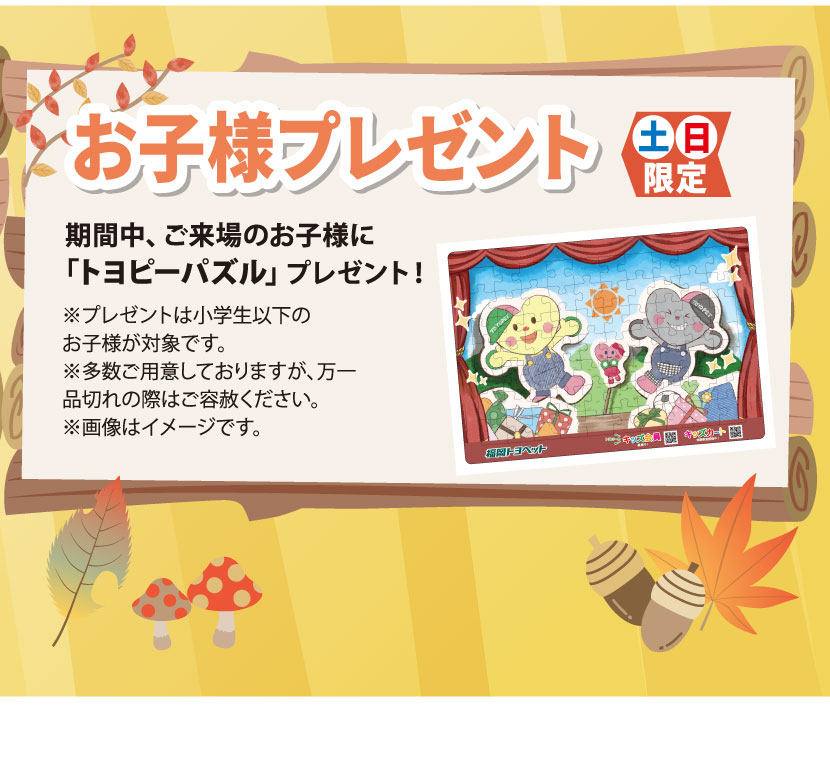 お子様プレゼント　土日限定　期間中ご来場のお子様に「トヨピーパズル」プレゼント！