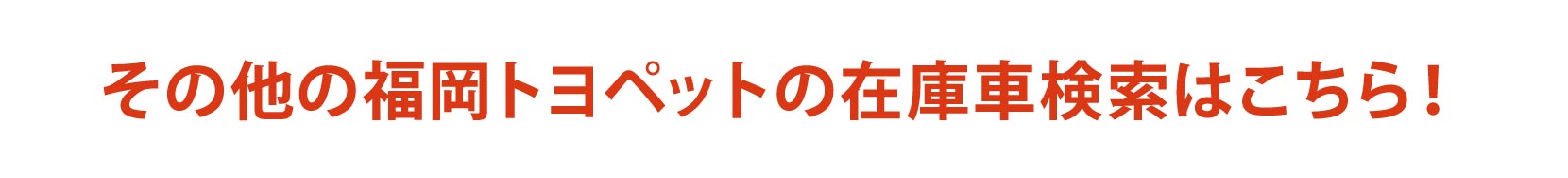 その他の福岡トヨペットの在庫車検索はこちら！