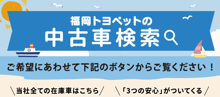 福岡トヨペットの中古車検索　ご希望にあわせて下記のボタンからご覧ください！
