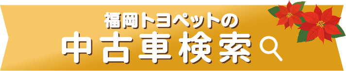 福岡トヨペットの全在庫車をお好みに合わせて検索できます！ 中古車検索