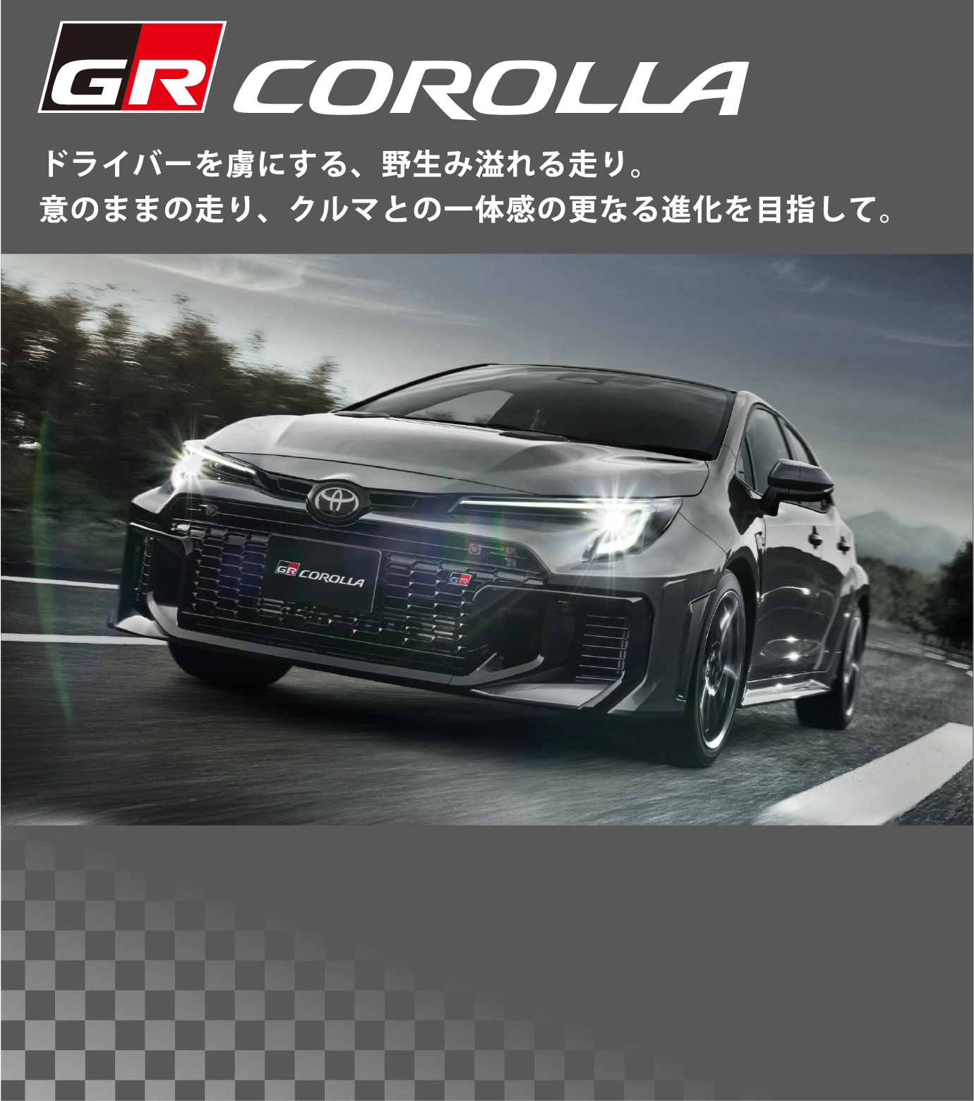 GR COROLLA ドライバーを虜にする、野生み溢れる走り。意のままの走り、クルマとの一体感の更なる進化を目指して。