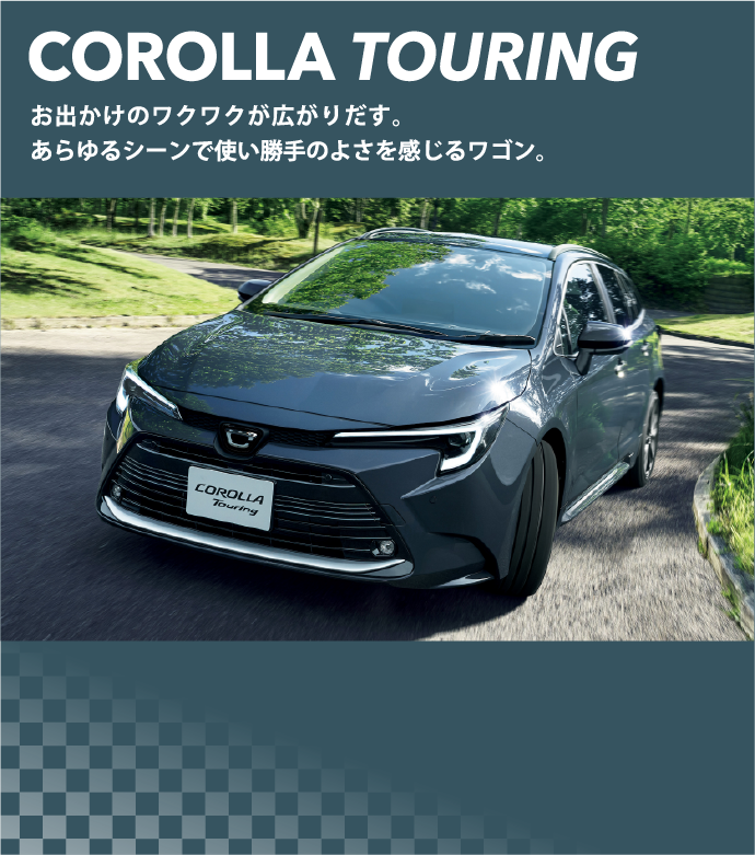 COROLLA TOURING お出かけのワクワクが広がりだす。あらゆるシーンで使い勝手のよさを感じるワゴン。