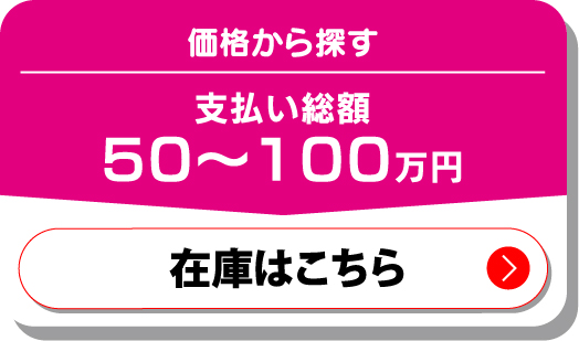 価格から探す　支払い総額50〜100万円　在庫はこちら